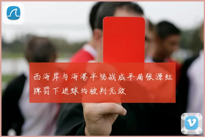 西海岸与海港半场战成平局张源红牌罚下进球均被判无效